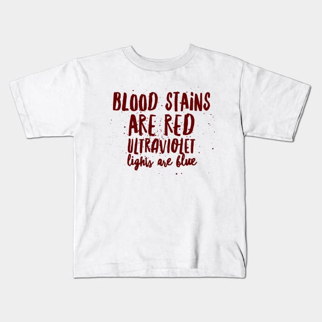 Blood stains are red ultraviolet lights are blue Kids T-Shirt by Art Cube